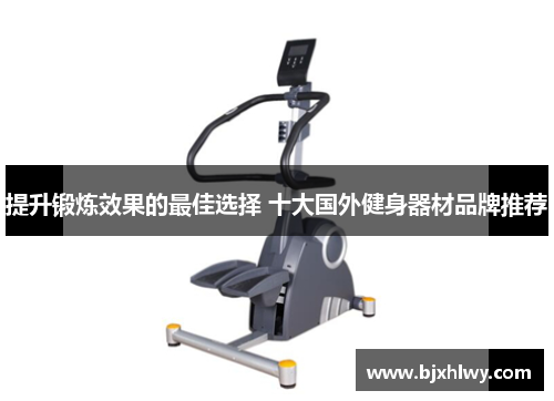 提升锻炼效果的最佳选择 十大国外健身器材品牌推荐