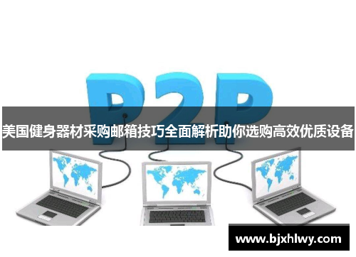美国健身器材采购邮箱技巧全面解析助你选购高效优质设备